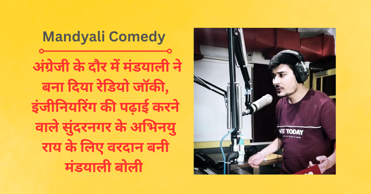 Mandyali Comedy : अंग्रेजी के दौर में मंडयाली ने बना दिया रेडियो जॉकी, इंजीनियरिंग की पढ़ाई करने वाले सुंदरनगर के अभिनयु राय के लिए वरदान बनी मंडयाली बोली 