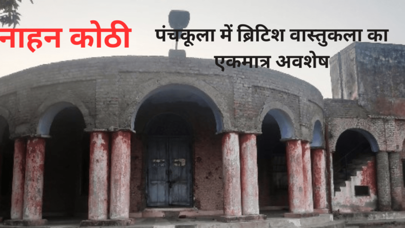 160 saal Purani Nahan Kothi : पंचकूला में ब्रिटिश वास्तुकला का एकमात्र अवशेष