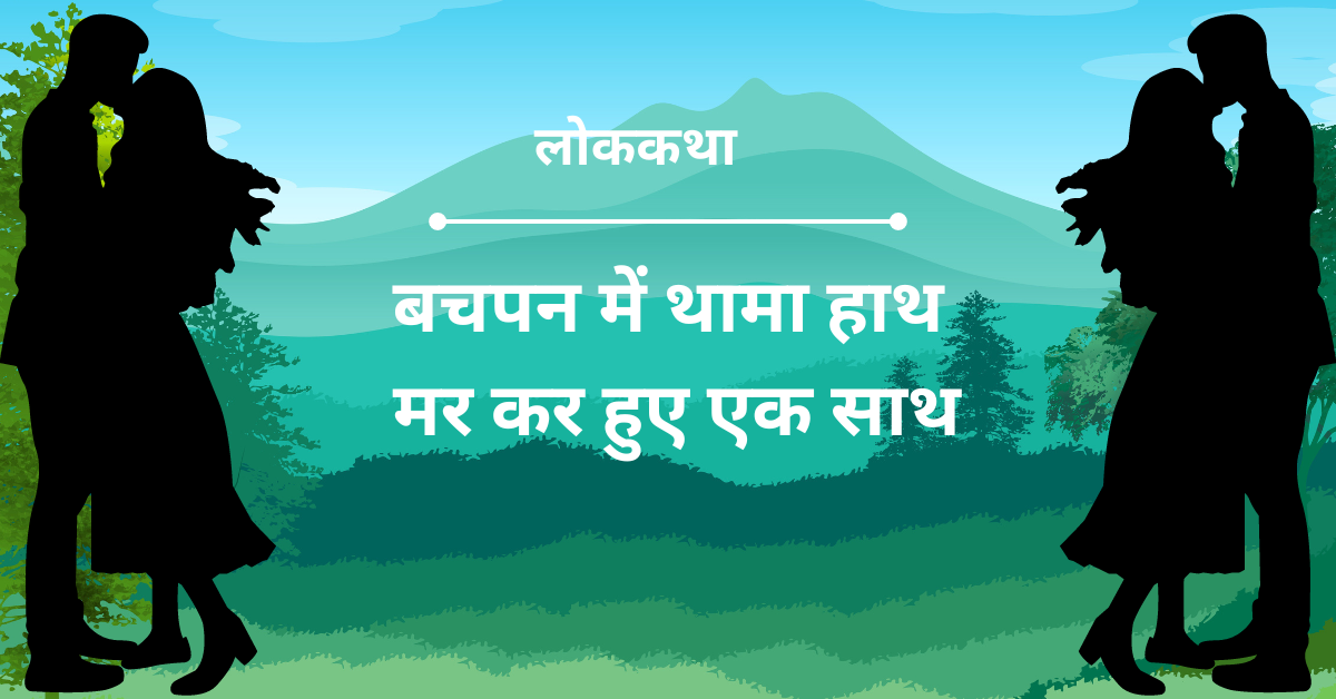 लोककथा : बचपन में थामा हाथ, मर कर हुए साथ